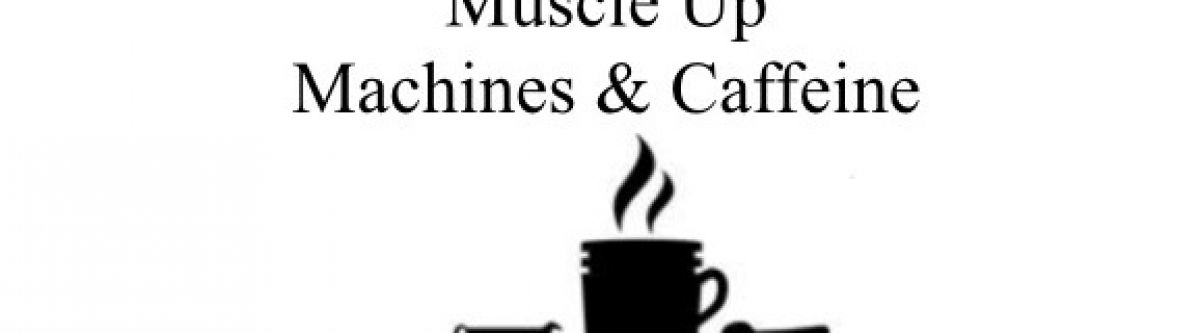 Muscle Up Machines & Caffeine (ACT) Cover Image